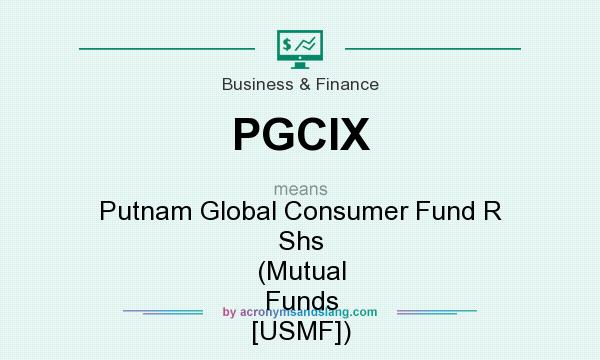 What does PGCIX mean? It stands for Putnam Global Consumer Fund R Shs (Mutual Funds [USMF])