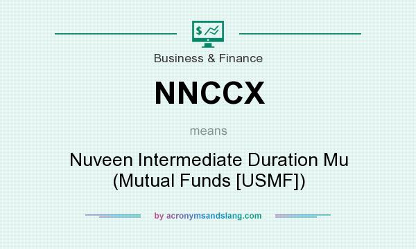 What does NNCCX mean? It stands for Nuveen Intermediate Duration Mu (Mutual Funds [USMF])
