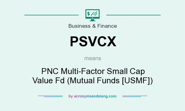 What does PSVCX mean? It stands for PNC Multi-Factor Small Cap Value Fd (Mutual Funds [USMF])