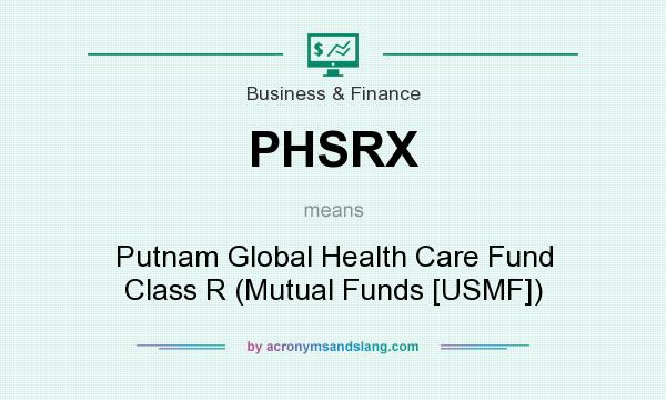 What does PHSRX mean? It stands for Putnam Global Health Care Fund Class R (Mutual Funds [USMF])