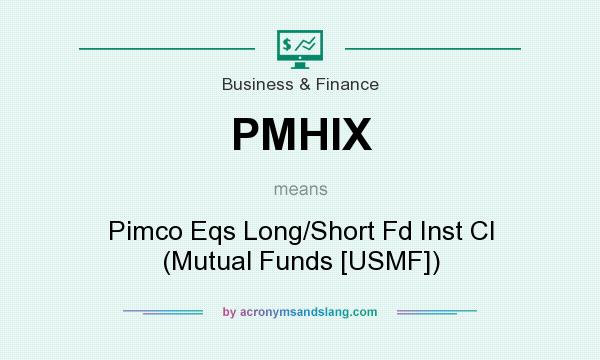 What does PMHIX mean? It stands for Pimco Eqs Long/Short Fd Inst Cl (Mutual Funds [USMF])