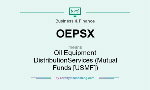 What does OEPSX mean? It stands for Oil Equipment DistributionServices (Mutual Funds [USMF])