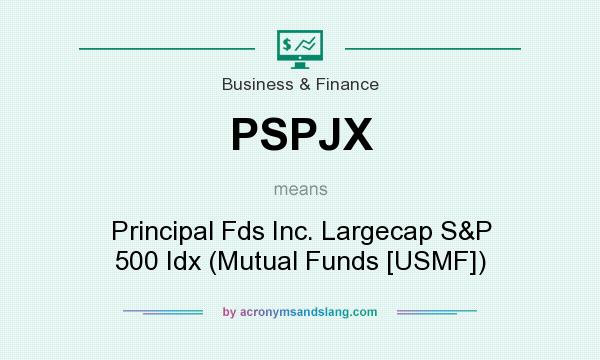 What does PSPJX mean? It stands for Principal Fds Inc. Largecap S&P 500 Idx (Mutual Funds [USMF])