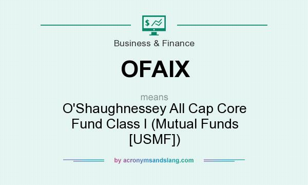 What does OFAIX mean? It stands for O`Shaughnessey All Cap Core Fund Class I (Mutual Funds [USMF])
