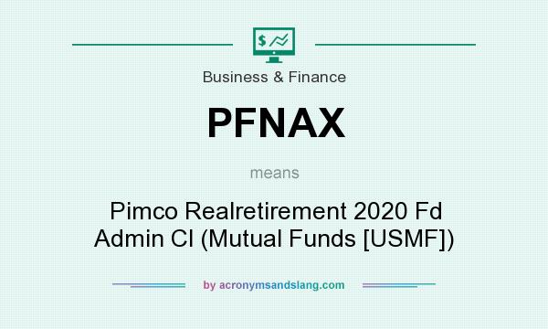 What does PFNAX mean? It stands for Pimco Realretirement 2020 Fd Admin Cl (Mutual Funds [USMF])