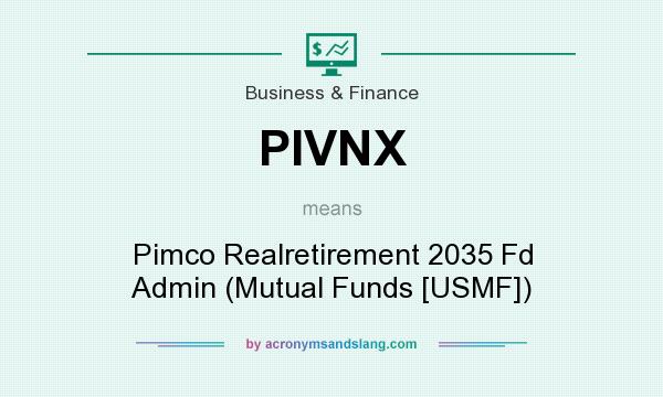 What does PIVNX mean? It stands for Pimco Realretirement 2035 Fd Admin (Mutual Funds [USMF])