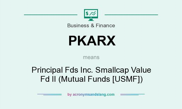 What does PKARX mean? It stands for Principal Fds Inc. Smallcap Value Fd II (Mutual Funds [USMF])