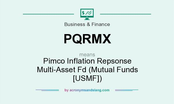 What does PQRMX mean? It stands for Pimco Inflation Repsonse Multi-Asset Fd (Mutual Funds [USMF])