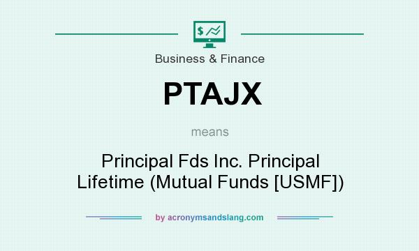 What does PTAJX mean? It stands for Principal Fds Inc. Principal Lifetime (Mutual Funds [USMF])