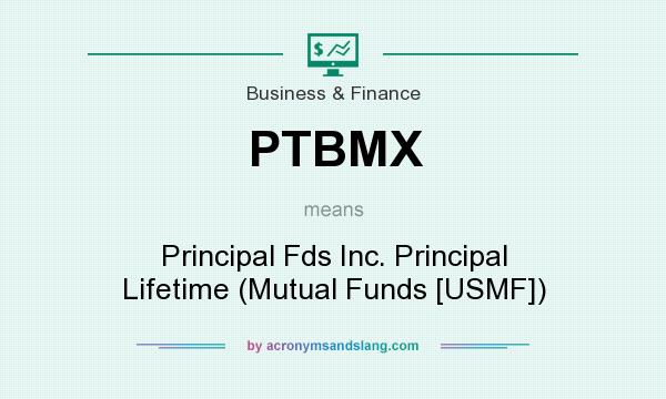 What does PTBMX mean? It stands for Principal Fds Inc. Principal Lifetime (Mutual Funds [USMF])