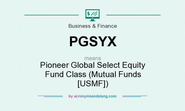 What does PGSYX mean? It stands for Pioneer Global Select Equity Fund Class (Mutual Funds [USMF])
