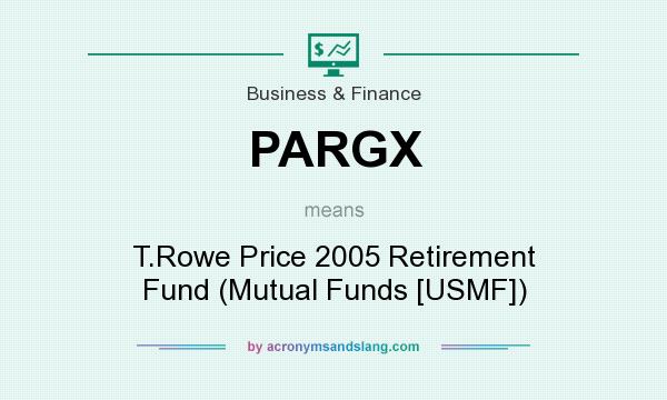 What does PARGX mean? It stands for T.Rowe Price 2005 Retirement Fund (Mutual Funds [USMF])