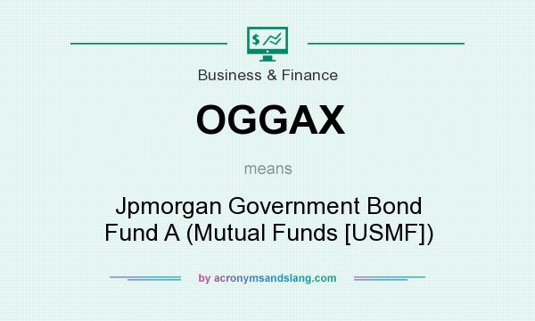 What does OGGAX mean? It stands for Jpmorgan Government Bond Fund A (Mutual Funds [USMF])