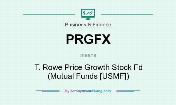 What does PRGFX mean? It stands for T. Rowe Price Growth Stock Fd (Mutual Funds [USMF])