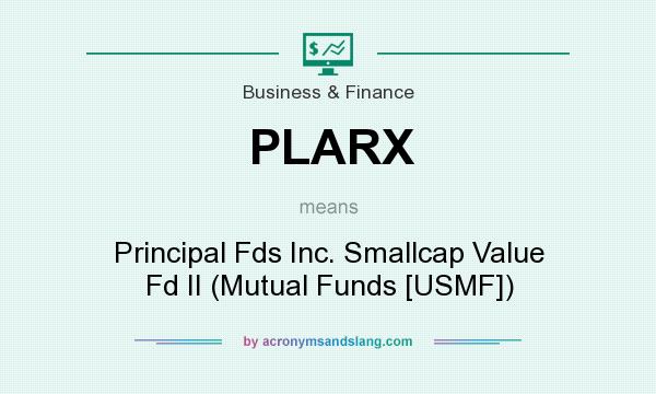 What does PLARX mean? It stands for Principal Fds Inc. Smallcap Value Fd II (Mutual Funds [USMF])