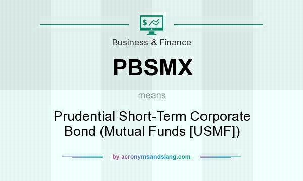 What does PBSMX mean? It stands for Prudential Short-Term Corporate Bond (Mutual Funds [USMF])
