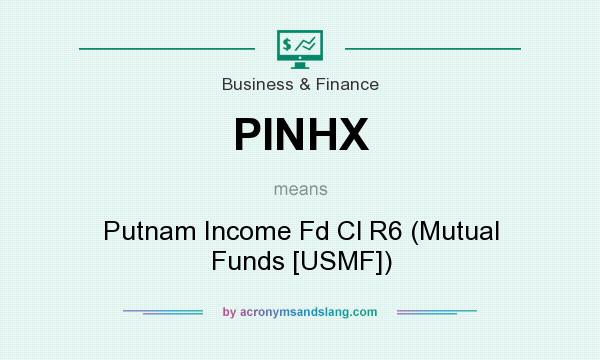What does PINHX mean? It stands for Putnam Income Fd Cl R6 (Mutual Funds [USMF])