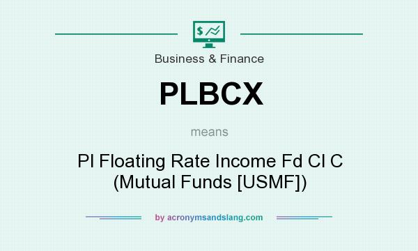 What does PLBCX mean? It stands for Pl Floating Rate Income Fd Cl C (Mutual Funds [USMF])