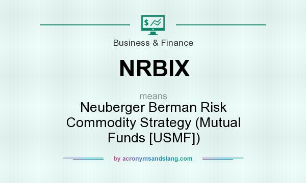What does NRBIX mean? It stands for Neuberger Berman Risk Commodity Strategy (Mutual Funds [USMF])