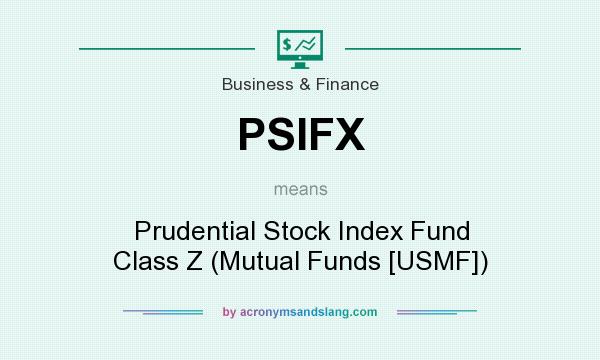 What does PSIFX mean? It stands for Prudential Stock Index Fund Class Z (Mutual Funds [USMF])