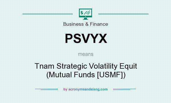 What does PSVYX mean? It stands for Tnam Strategic Volatility Equit (Mutual Funds [USMF])