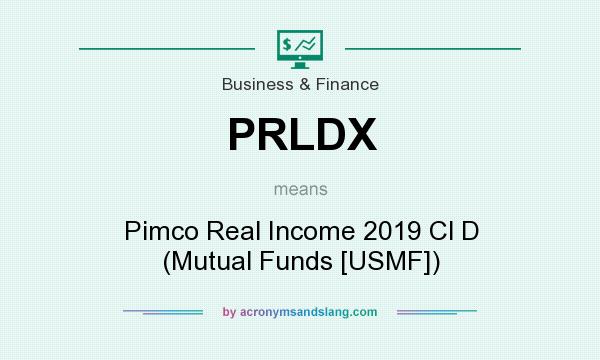 What does PRLDX mean? It stands for Pimco Real Income 2019 Cl D (Mutual Funds [USMF])