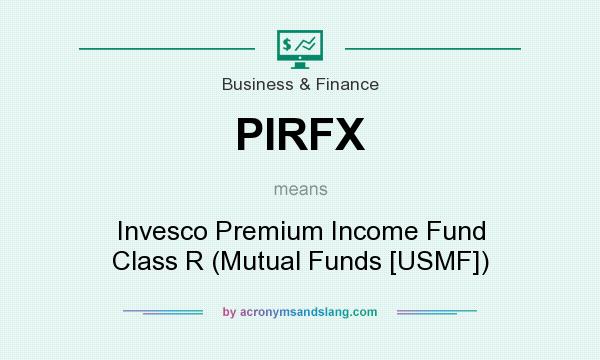 What does PIRFX mean? It stands for Invesco Premium Income Fund Class R (Mutual Funds [USMF])
