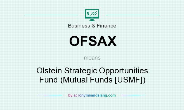 What does OFSAX mean? It stands for Olstein Strategic Opportunities Fund (Mutual Funds [USMF])