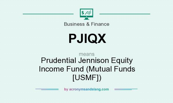 What does PJIQX mean? It stands for Prudential Jennison Equity Income Fund (Mutual Funds [USMF])