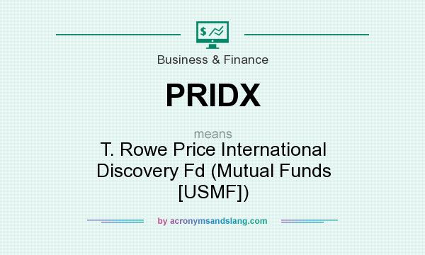 What does PRIDX mean? It stands for T. Rowe Price International Discovery Fd (Mutual Funds [USMF])