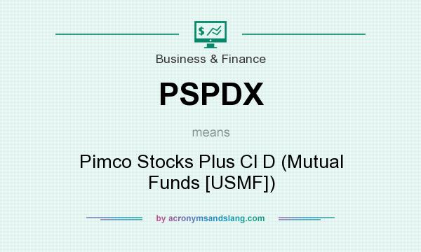 What does PSPDX mean? It stands for Pimco Stocks Plus Cl D (Mutual Funds [USMF])