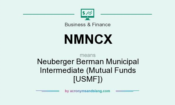 What does NMNCX mean? It stands for Neuberger Berman Municipal Intermediate (Mutual Funds [USMF])