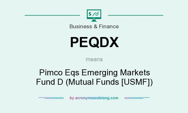 What does PEQDX mean? It stands for Pimco Eqs Emerging Markets Fund D (Mutual Funds [USMF])