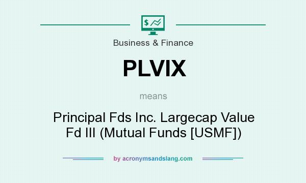 What does PLVIX mean? It stands for Principal Fds Inc. Largecap Value Fd III (Mutual Funds [USMF])