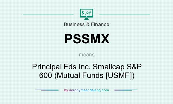What does PSSMX mean? It stands for Principal Fds Inc. Smallcap S&P 600 (Mutual Funds [USMF])