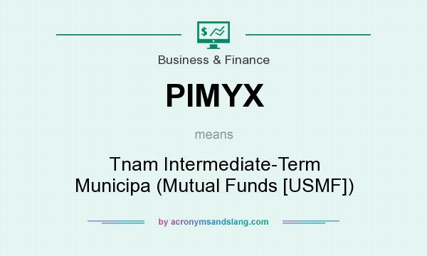What does PIMYX mean? It stands for Tnam Intermediate-Term Municipa (Mutual Funds [USMF])