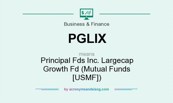 What does PGLIX mean? It stands for Principal Fds Inc. Largecap Growth Fd (Mutual Funds [USMF])