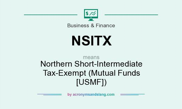 What does NSITX mean? It stands for Northern Short-Intermediate Tax-Exempt (Mutual Funds [USMF])