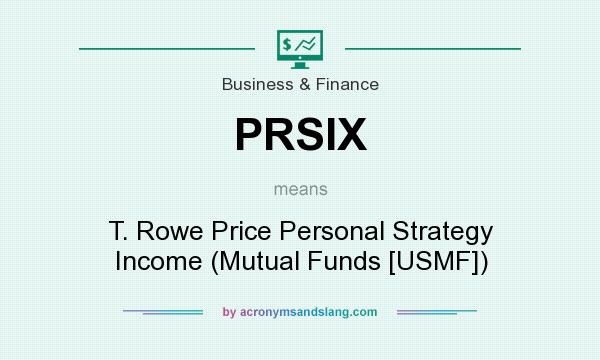 What does PRSIX mean? It stands for T. Rowe Price Personal Strategy Income (Mutual Funds [USMF])