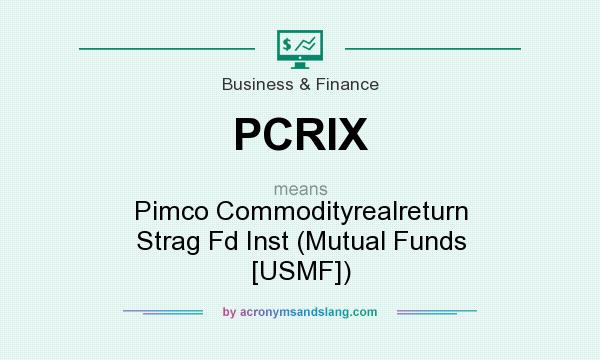 What does PCRIX mean? It stands for Pimco Commodityrealreturn Strag Fd Inst (Mutual Funds [USMF])