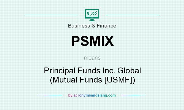 What does PSMIX mean? It stands for Principal Funds Inc. Global (Mutual Funds [USMF])