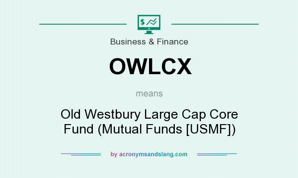 What does OWLCX mean? It stands for Old Westbury Large Cap Core Fund (Mutual Funds [USMF])