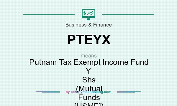 What does PTEYX mean? It stands for Putnam Tax Exempt Income Fund Y Shs (Mutual Funds [USMF])