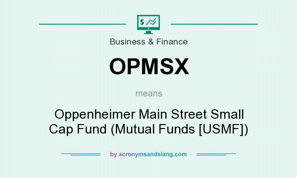 What does OPMSX mean? It stands for Oppenheimer Main Street Small Cap Fund (Mutual Funds [USMF])