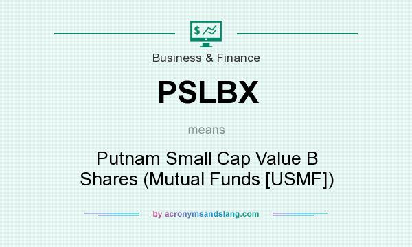 What does PSLBX mean? It stands for Putnam Small Cap Value B Shares (Mutual Funds [USMF])