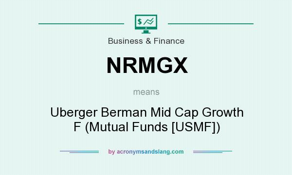 What does NRMGX mean? It stands for Uberger Berman Mid Cap Growth F (Mutual Funds [USMF])