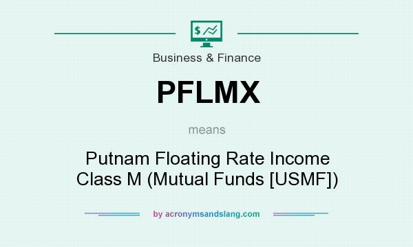 What does PFLMX mean? It stands for Putnam Floating Rate Income Class M (Mutual Funds [USMF])