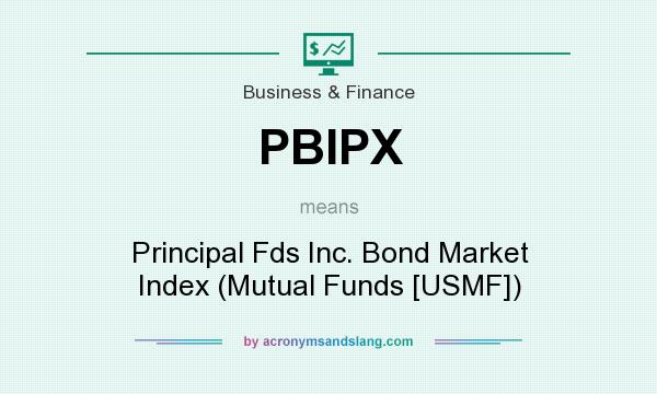 What does PBIPX mean? It stands for Principal Fds Inc. Bond Market Index (Mutual Funds [USMF])