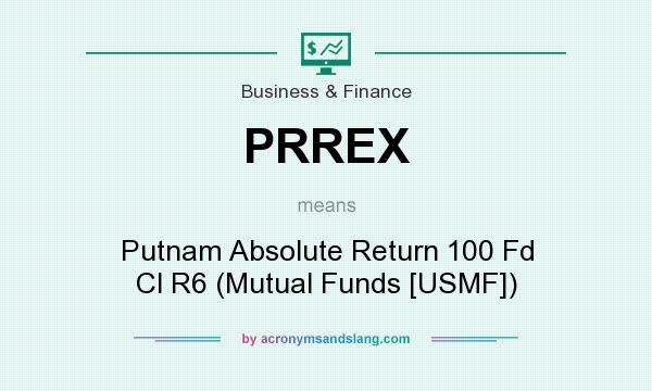 What does PRREX mean? It stands for Putnam Absolute Return 100 Fd Cl R6 (Mutual Funds [USMF])