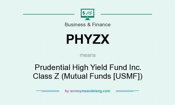What does PHYZX mean? It stands for Prudential High Yield Fund Inc. Class Z (Mutual Funds [USMF])
